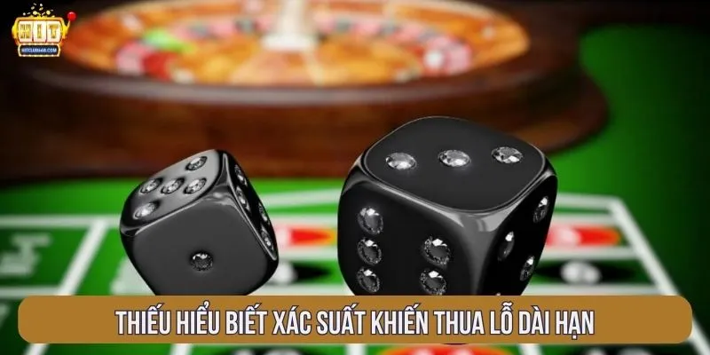 Thiếu hiểu biết xác suất khiến thua lỗ dài hạn
