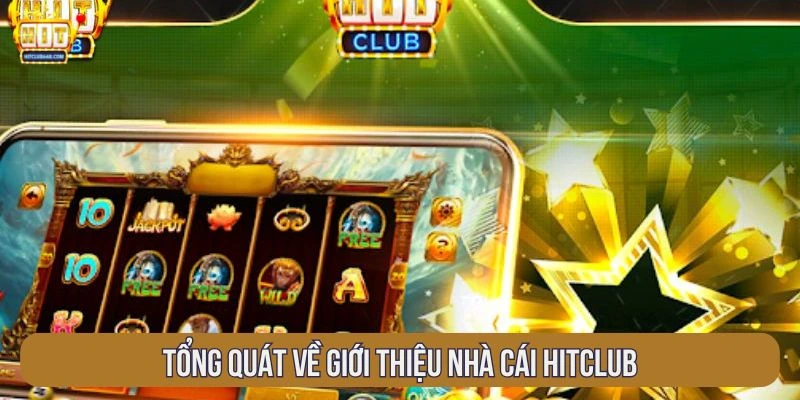 tong-quat-ve-gioi-thieu-nha-cai-hitclub